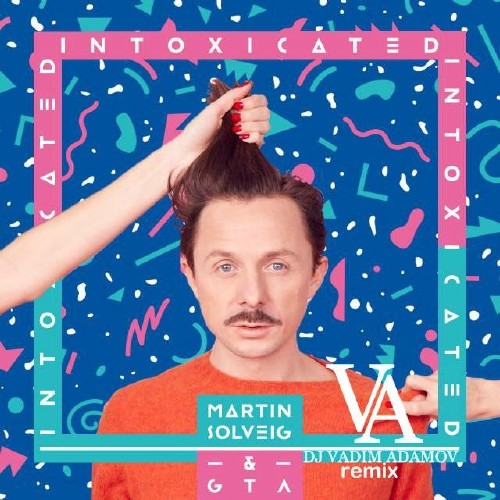 Martin Solveig & GTA – Intoxicated (DJ Vadim Adamov Remix) (2015)