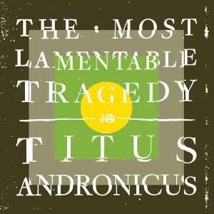 Titus Andronicus - The Most Lamentable Tragedy (2015)