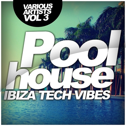 Poolhouse: Ibiza Tech Vibes, Vol. 3