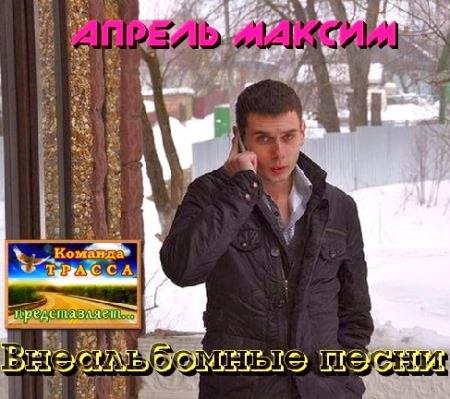 Максим Апрель - Внеальбомные песни (2013)