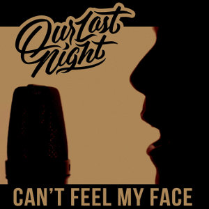 Our Last Night - Can't Feel My Face [Single] (2015)