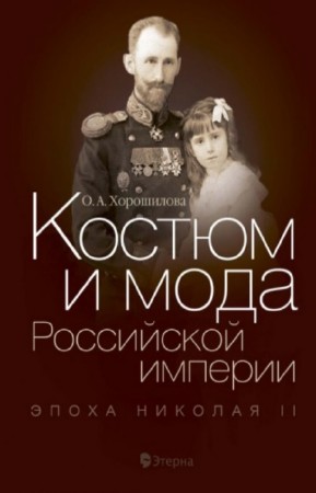 Хорошилова О.А. - Костюм и мода Российской империи: Эпоха Николая II