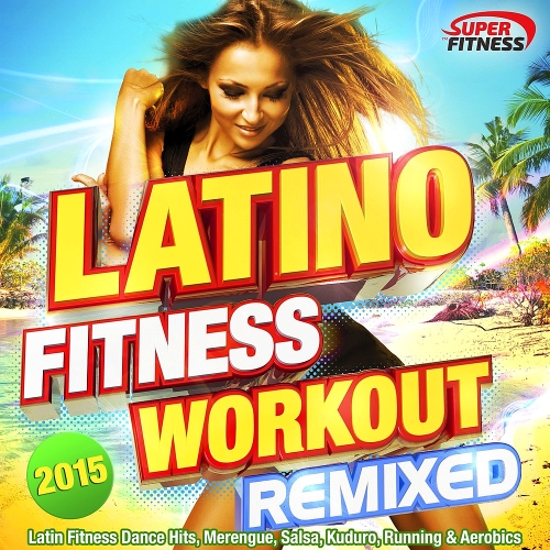 Latino Fitness Workout Remixed 2015 - Latin Fitness Dance Hits, Merengue, Salsa, Kuduro, Running & Aerobics